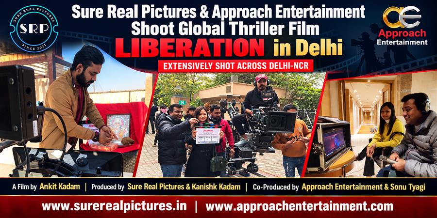 श्योर रियल पिक्चर्स और अप्रोच एंटरटेनमेंट की ग्लोबल थ्रिलर फिल्म लिबरेशन की दिल्ली में शूटिंग